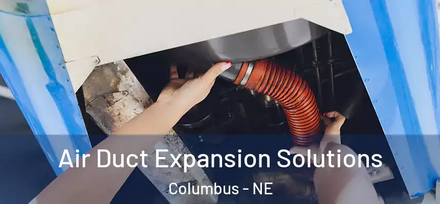 Air Duct Expansion Solutions Columbus - NE