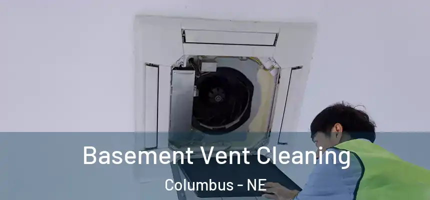 Basement Vent Cleaning Columbus - NE