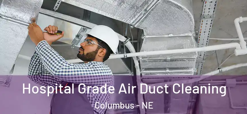 Hospital Grade Air Duct Cleaning Columbus - NE