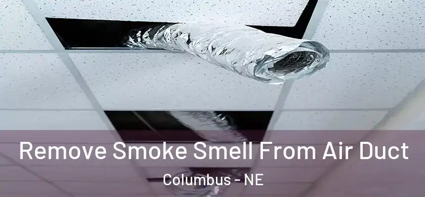 Remove Smoke Smell From Air Duct Columbus - NE