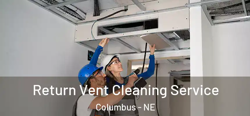 Return Vent Cleaning Service Columbus - NE